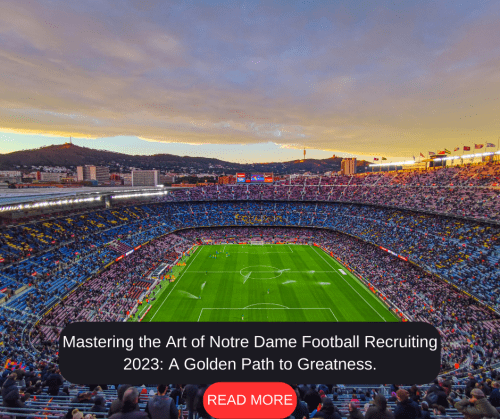 Mastering the Art of Notre Dame Football Recruiting 2023 A Golden Path to Greatness.
